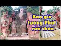 Ngâm thơ: Bao giờ tượng Phật rửa chân??