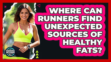 Where Can Runners Find Unexpected Sources Of Healthy Fats? - Running Beyond Limits