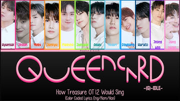 How Treasure (OT12) Would Sing; Queencard ((G)-Idle) Color Coded Lyrics (Eng/Rom/Han)