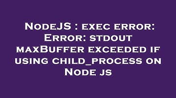 NodeJS : exec error: Error: stdout maxBuffer exceeded if using child_process on Node js
