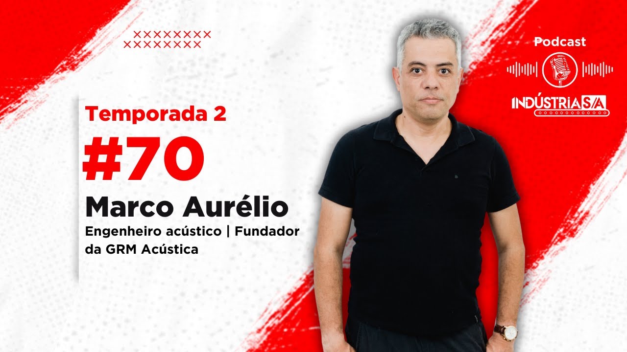 Podcast Indústria S.A. #70: Marco Aurélio - Engenheiro acústico - GRM Acústica