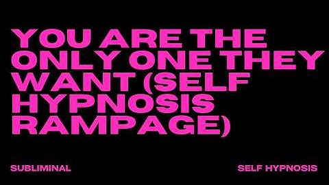 YOU ARE THE ONLY ONE THEY WANT (SELF HYPNOSIS RAMPAGE)