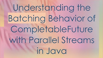 Understanding the Batching Behavior of CompletableFuture with Parallel Streams in Java