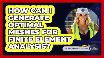 How Can I Generate Optimal Meshes For Finite Element Analysis? - Civil Engineering Explained