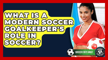 What Is A Modern Soccer Goalkeeper
