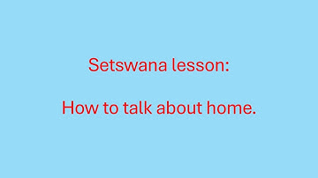 Setswana lessons : talking about home in the Tswana laguage
