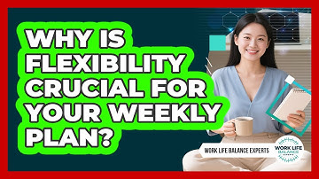 Why Is Flexibility Crucial For Your Weekly Plan? - Work Life Balance Experts