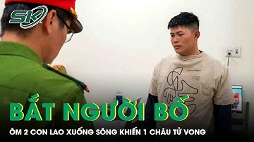 Bắt khẩn cấp người bố ôm 2 con lao xuống sông ở Quảng Ngãi khiến 1 cháu tử vong thương tâm