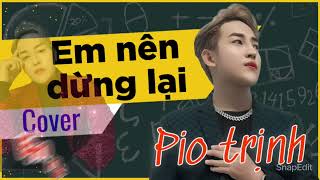 Thôi em đừng nặng lòng anh ta….EM NÊN DỪNG LẠI CAVER PIO TRỊNH #cover #dongthienduc #khangviet