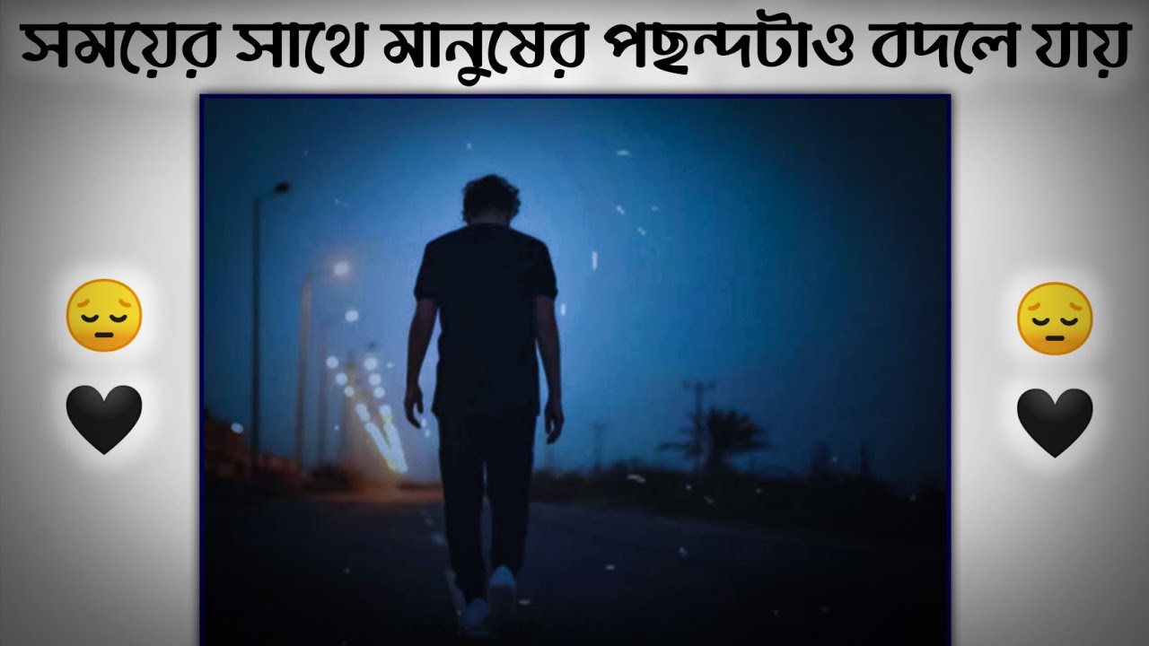 SOMOYER SATHE MANUSER POCHONDO BODLE JAY   WHATSAPP SAD STATUS  BANGLA SAD SHAYARI  SAD STATUS