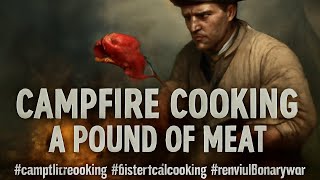 Campfire Cooking – A Revolutionary Soldier's Pound of Meat