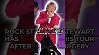ROCKSTAR Rod Stewart has CANCELLED his tour after HEART SURGERY