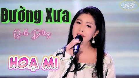 Đường Xưa : Lời: Nguyễn Đức Cường , Viết nhạc : Quốc Dũng |  Ca sĩ: Họa Mi.