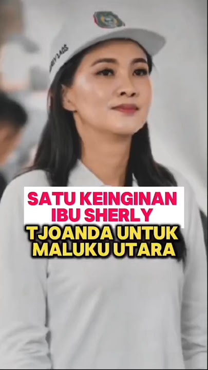 SATU KEINGINAN IBU SHERLY TJOANDA UNTUK MALUKU UTARA#sherlytjoanda