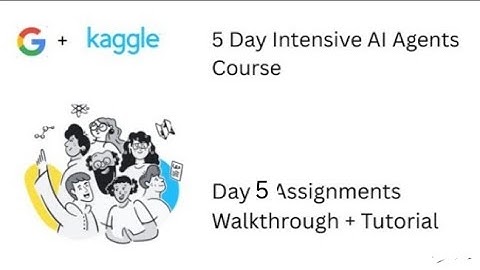 @kaggle + @Google AI Agents Day 5 Assignments Walkthrough/Explanation