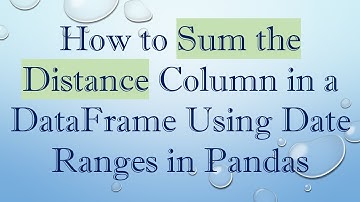 How to Sum the Distance Column in a DataFrame Using Date Ranges in Pandas
