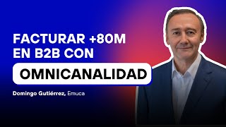 Cómo facturar +80M en eCommerce B2B con Omnicanalidad (Domingo Gutiérrez, Emuca)