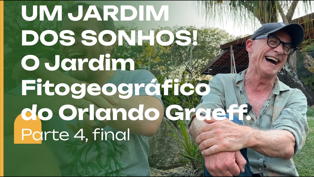 Um JARDIM dos SONHOS: o Jardim Fitogeográfico do Orlando Graeff. Parte 4.
