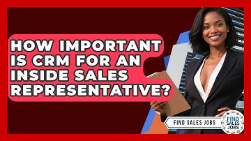 How Important Is CRM For An Inside Sales Representative? - Find Sales Jobs