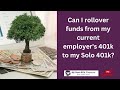 Self-employed Solo 401k FAQ - Can I rollover funds from my current employer