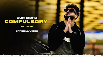 Gur Sidhu - Compulsory (Official VIdeo) Setup EP | Gur Sidhu New Song | Punjabi Song