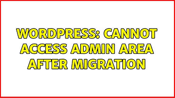 Wordpress: Cannot Access Admin Area After Migration (2 Solutions!!)