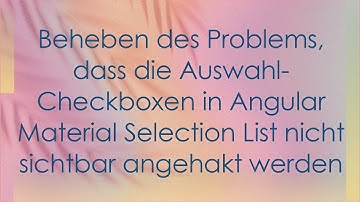 Beheben des Problems, dass die Auswahl-Checkboxen in Angular Material Selection List nicht sichtbar