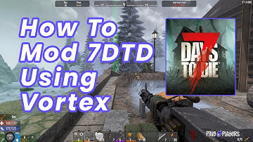 How to Mod 7 Days to Die with Vortex (Quick & Easy Guide)