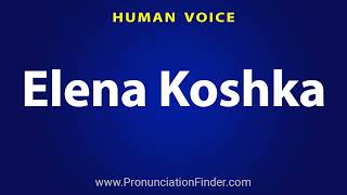 How To Pronounce Elena Koshka