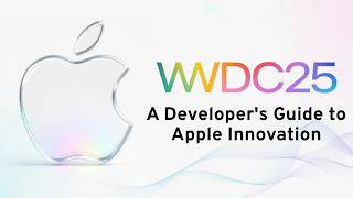 WWDC25: A Developer's Guide to Apple Innovation