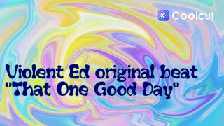 Violent Ed original beat. "That One Good Day"