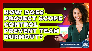 How Does Project Scope Control Prevent Team Burnout? - The Project Manager Toolkit