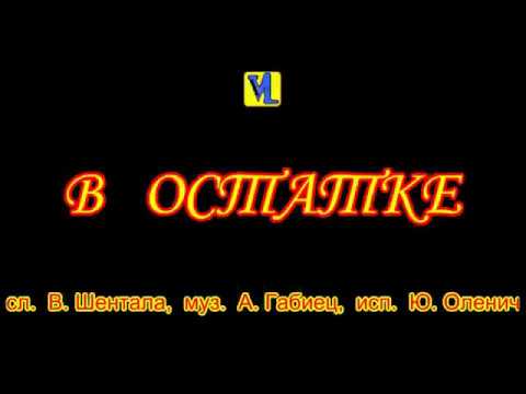 В остатке, сл. В. Шентала, муз. А. Габиец, исп. Ю. Оленич