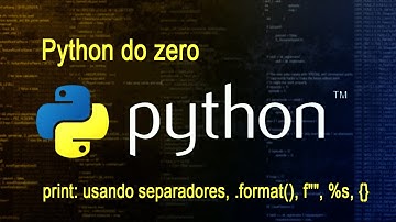 Python do zero - vídeo 5 - print: usando separadores, .format(), f"", %s, {}