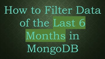 How to Filter Data of the Last 6 Months in MongoDB