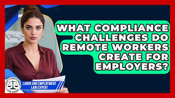 What Compliance Challenges Do Remote Workers Create for Employers?