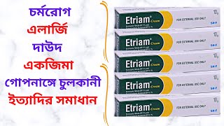 Etriam Cream in Bangla। Etriam Cream এর কাজ কি চর্মরোগ, দাউদ, গোপনাঙ্গে চুলকানী, এলার্জি দূর করে।