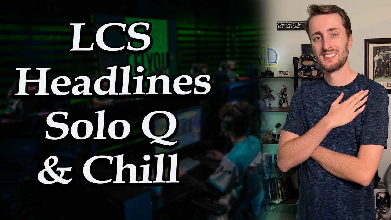LCS Headline Checking, Solo Queue, and Chill