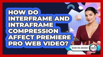 How Do Interframe And Intraframe Compression Affect Premiere Pro Web Video? - Design Tool Unlocked
