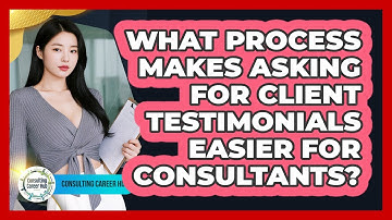 What Process Makes Asking For Client Testimonials Easier For Consultants? - Consulting Career Hub