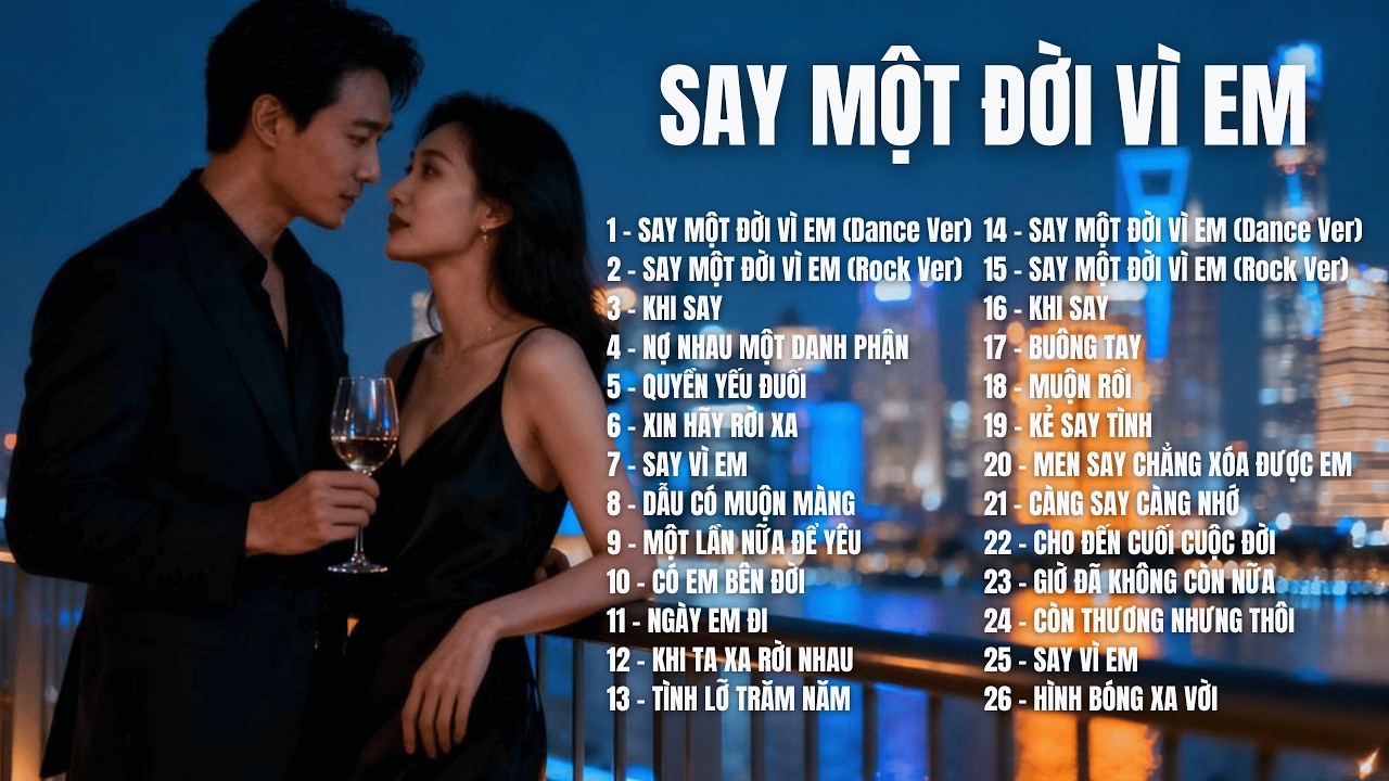 SAY MỘT ĐỜI VÌ EM – Album 24 Ca Khúc Say Tình, Ballad Buồn, Khi Trái Tim Không Còn Tỉnh Táo