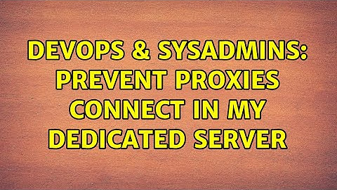 DevOps & SysAdmins: Prevent proxies connect in my dedicated server (2 Solutions!!)