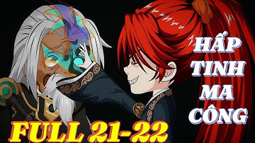 FUUL 21 -  22 | HẤP TINH MA CÔNG – THIÊN NHÂN THỨ HAI XUẤT HIỆN! | FULL TẬP