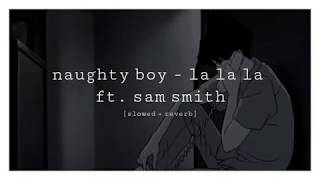 naughty boy - la la la ft. sam smith [slowed + reverb]