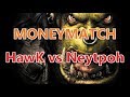 MONEYMATCH: [H] HawK vs. Neytpoh [N]