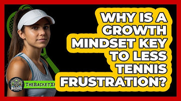 Why Is A Growth Mindset Key To Less Tennis Frustration? - The Racket Xpert