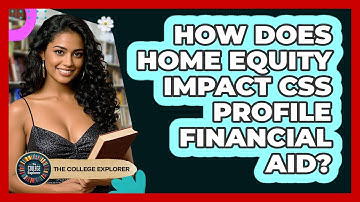 How Does Home Equity Impact CSS Profile Financial Aid? - The College Explorer