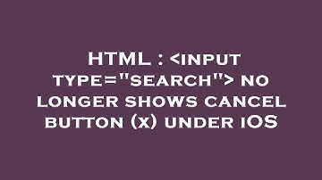 HTML :  input type="search"  no longer shows cancel button (x) under iOS