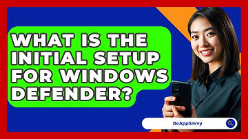 What Is The Initial Setup For Windows Defender? - Be App Savvy
