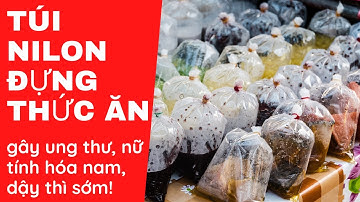 THỰC HƯ TÚI NILON ĐỰNG ĐỒ ĂN NÓNG GÂY UNG THƯ? Bạn có đang sử dụng quá nhiều túi nilon?
